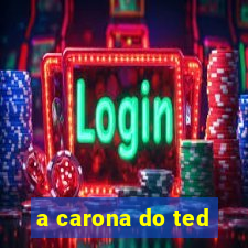 a carona do ted